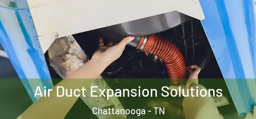  Air Duct Expansion Solutions Chattanooga - TN