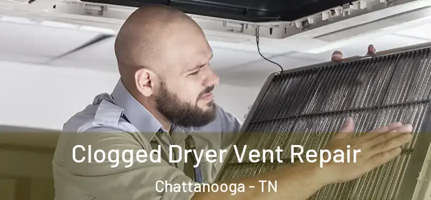 Clogged Dryer Vent Repair Chattanooga - TN