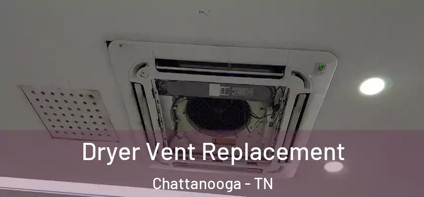  Dryer Vent Replacement Chattanooga - TN