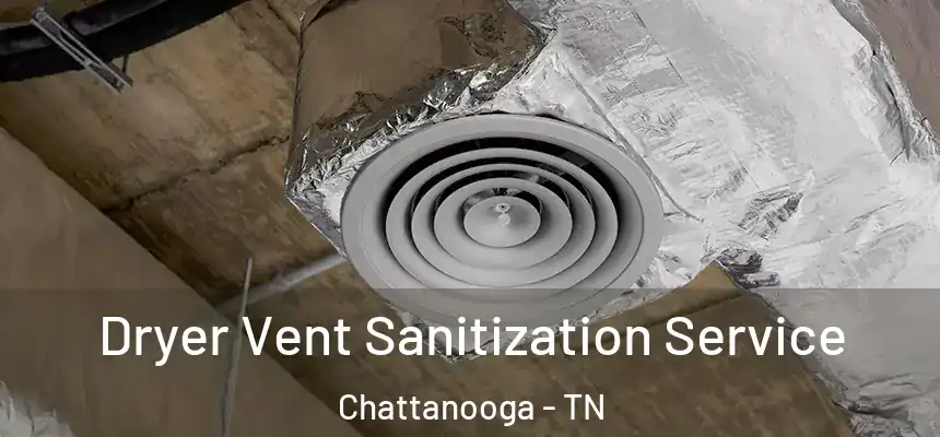  Dryer Vent Sanitization Service Chattanooga - TN
