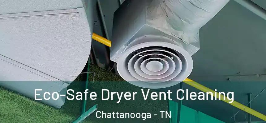  Eco-Safe Dryer Vent Cleaning Chattanooga - TN