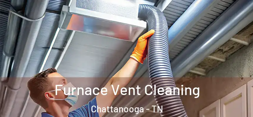  Furnace Vent Cleaning Chattanooga - TN