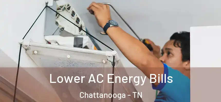  Lower AC Energy Bills Chattanooga - TN