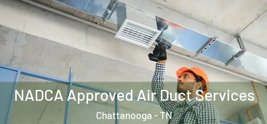  NADCA Approved Air Duct Services Chattanooga - TN