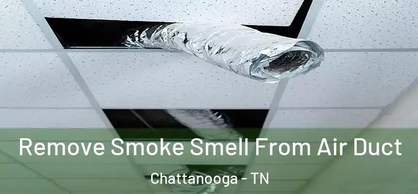  Remove Smoke Smell From Air Duct Chattanooga - TN